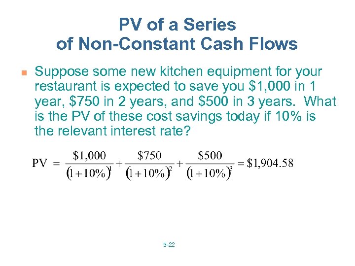 PV of a Series of Non-Constant Cash Flows n Suppose some new kitchen equipment