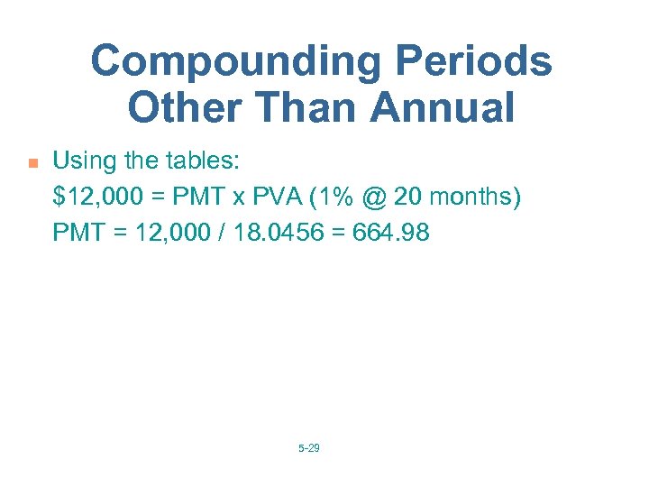 Compounding Periods Other Than Annual n Using the tables: $12, 000 = PMT x