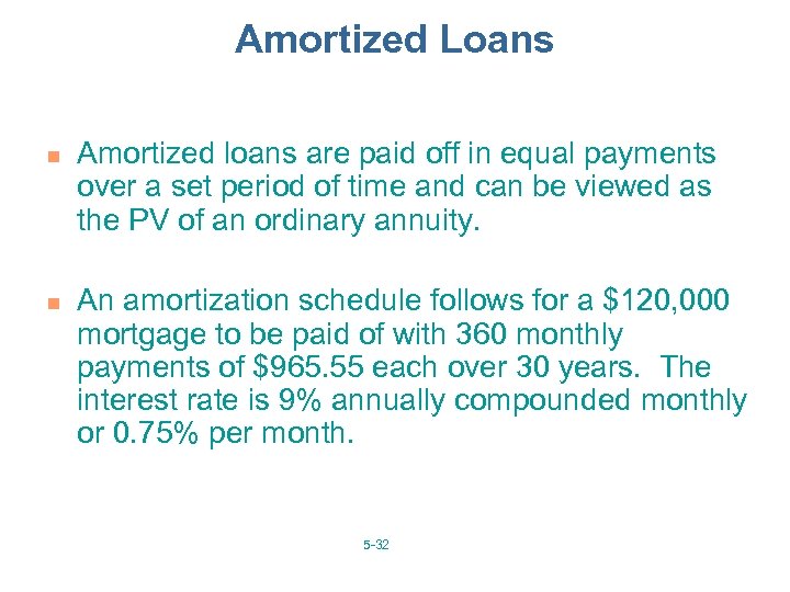 Amortized Loans n n Amortized loans are paid off in equal payments over a