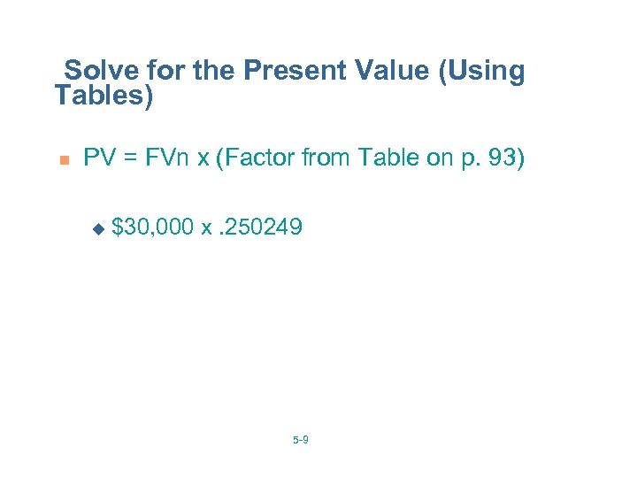Solve for the Present Value (Using Tables) n PV = FVn x (Factor from