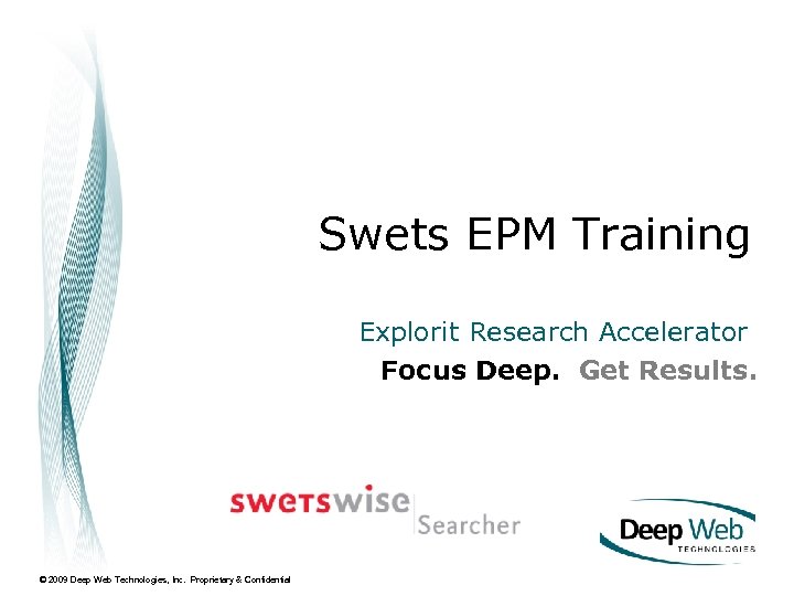 Swets EPM Training Explorit Research Accelerator Focus Deep. Get Results. © 2009 Deep Web