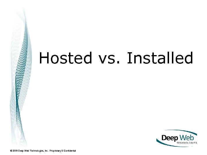 Hosted vs. Installed © 2009 Deep Web Technologies, Inc. Proprietary & Confidential 
