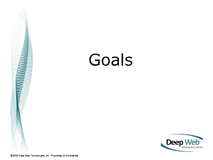 Goals © 2009 Deep Web Technologies, Inc. Proprietary & Confidential 