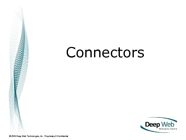 Connectors © 2009 Deep Web Technologies, Inc. Proprietary & Confidential 