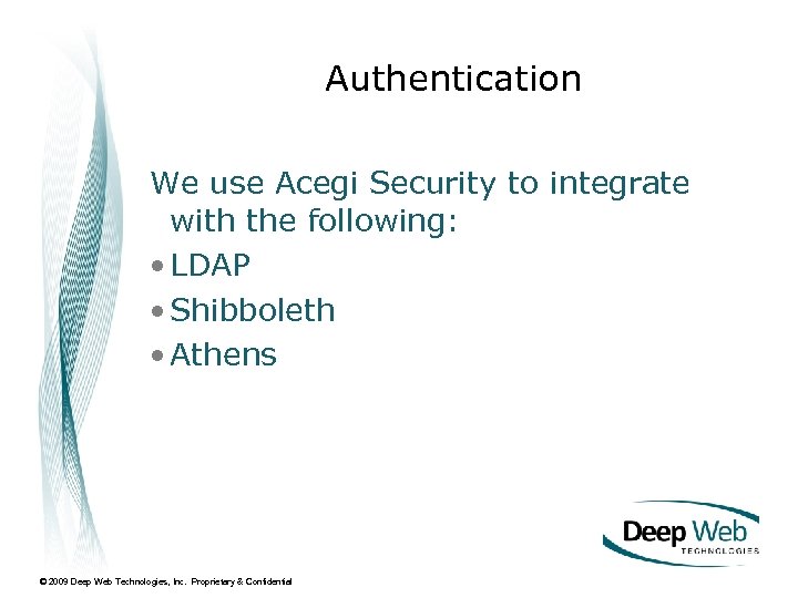Authentication We use Acegi Security to integrate with the following: • LDAP • Shibboleth