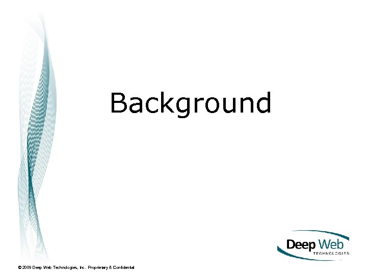 Background © 2009 Deep Web Technologies, Inc. Proprietary & Confidential 