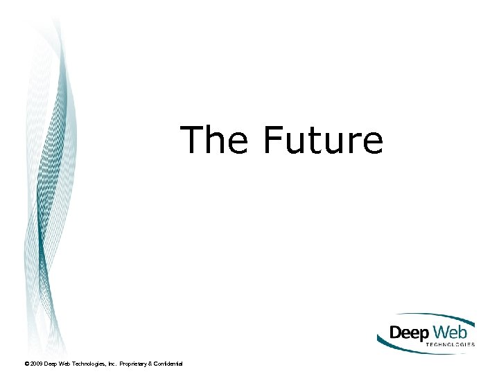 The Future © 2009 Deep Web Technologies, Inc. Proprietary & Confidential 