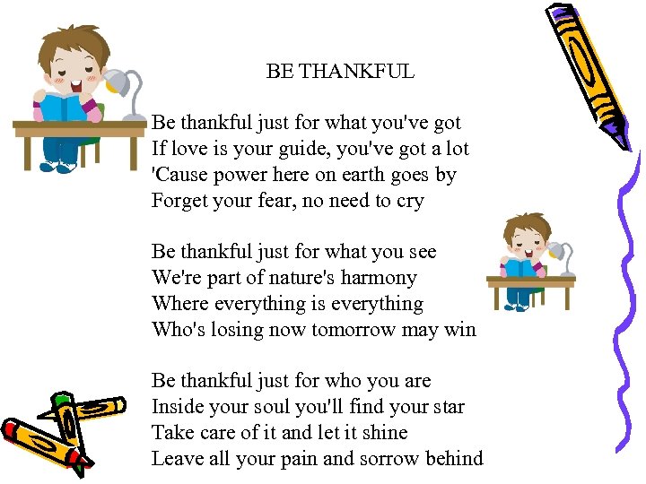 BE THANKFUL Be thankful just for what you've got If love is your guide,