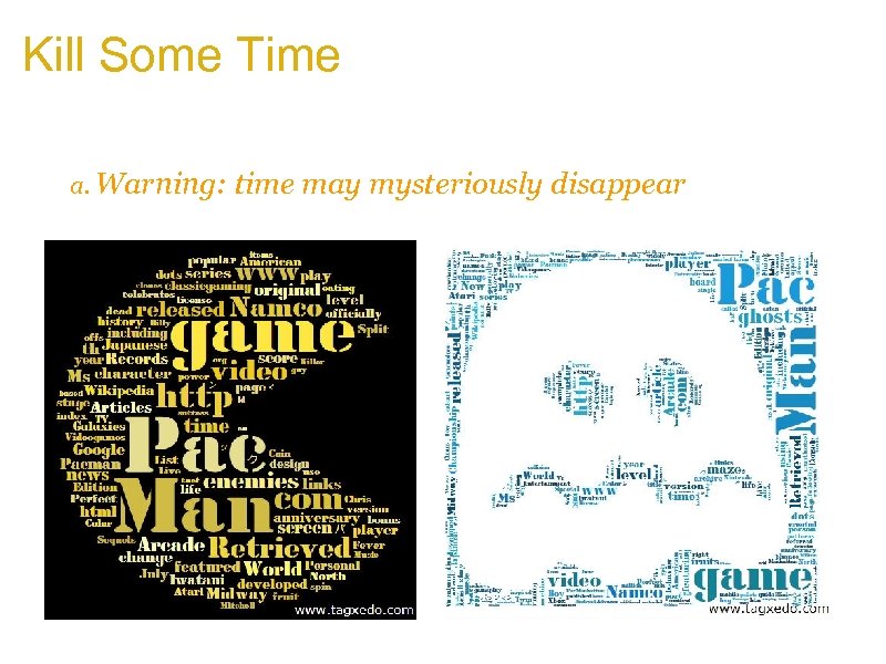 Kill Some Time a. Make a Tagxedo whenever you are bored, and very soon