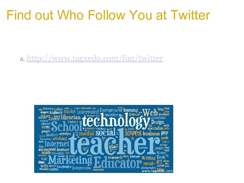 Find out Who Follow You at Twitter a. Use the Tagxedo Twitter App a.