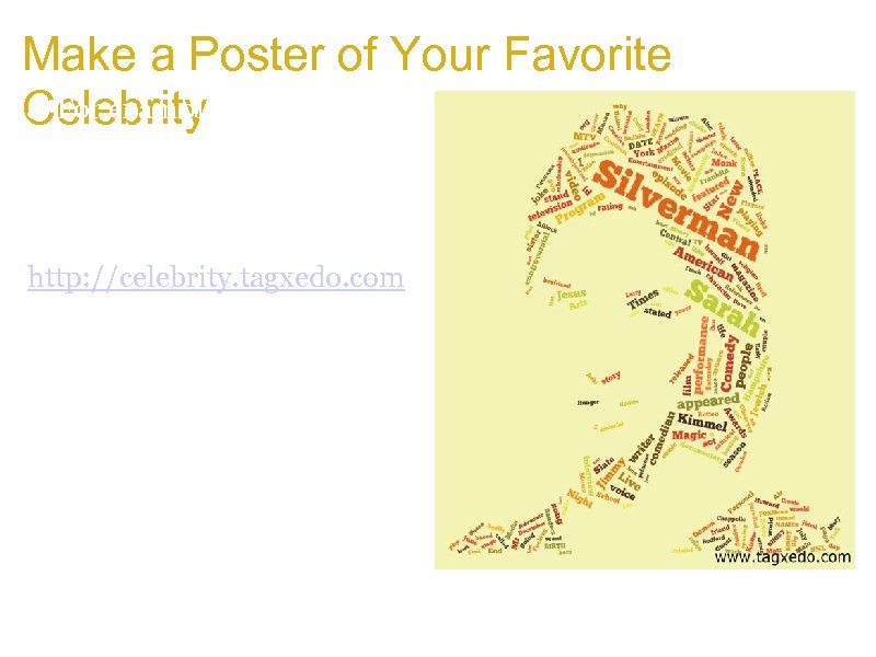 Make a Poster of Your Favorite a. For example, see Celebrity Tagxedo for celebrities
