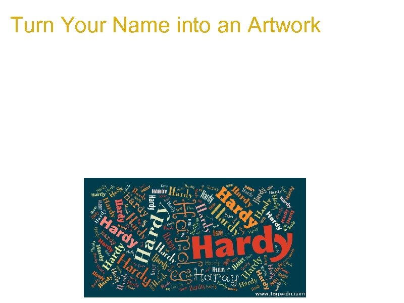 Turn Your Name into an Artwork a. Repeat your name 200 times b. Set