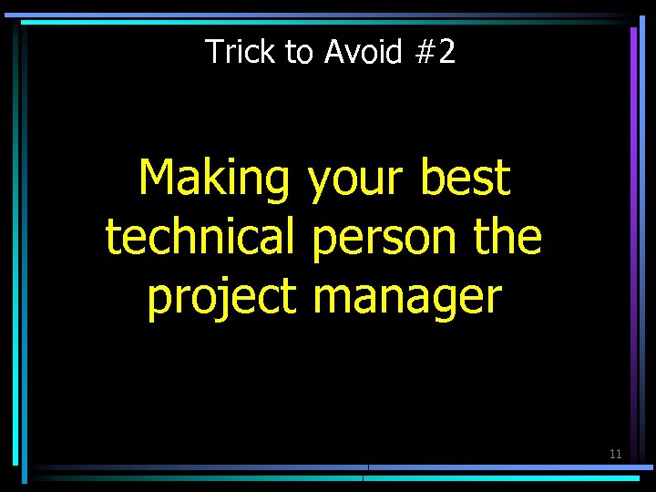 Trick to Avoid #2 Making your best technical person the project manager 11 