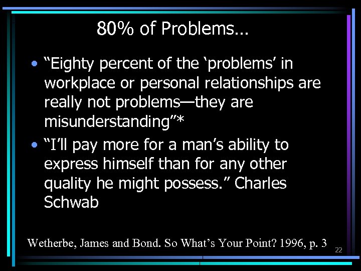 80% of Problems… • “Eighty percent of the ‘problems’ in workplace or personal relationships