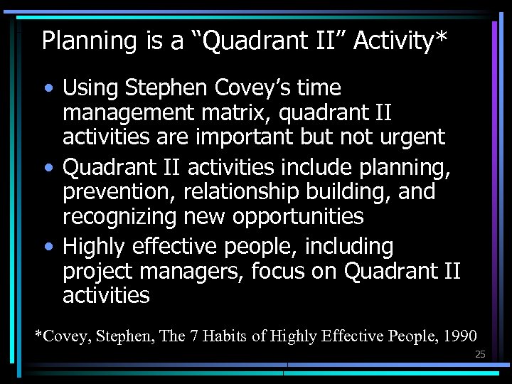 Planning is a “Quadrant II” Activity* • Using Stephen Covey’s time management matrix, quadrant