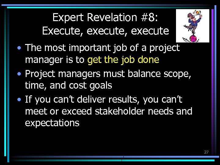 Expert Revelation #8: Execute, execute • The most important job of a project manager