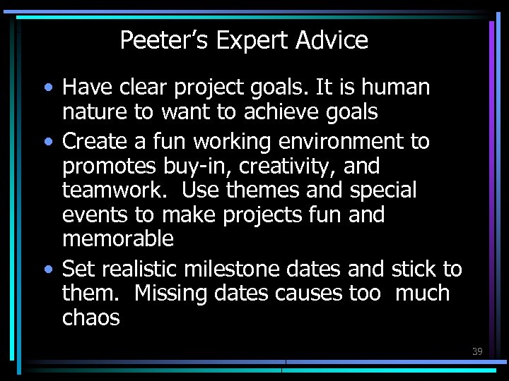 Peeter’s Expert Advice • Have clear project goals. It is human nature to want