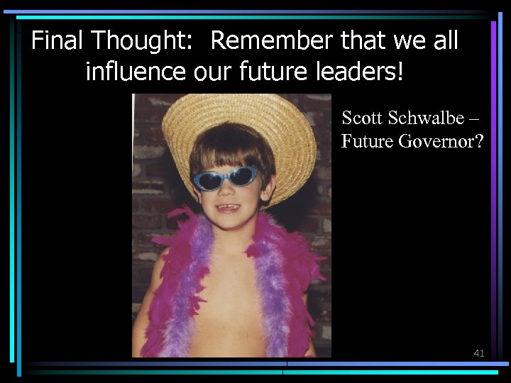 Final Thought: Remember that we all influence our future leaders! Scott Schwalbe – Future