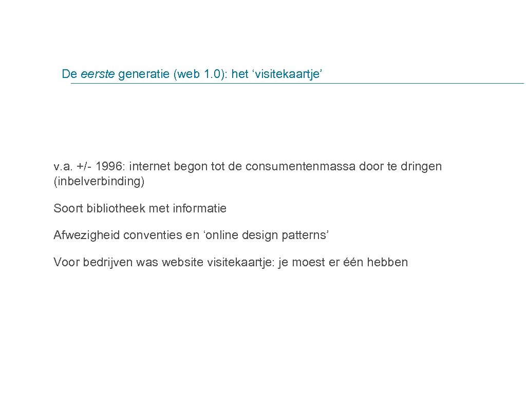 De eerste generatie (web 1. 0): het ‘visitekaartje’ v. a. +/- 1996: internet begon