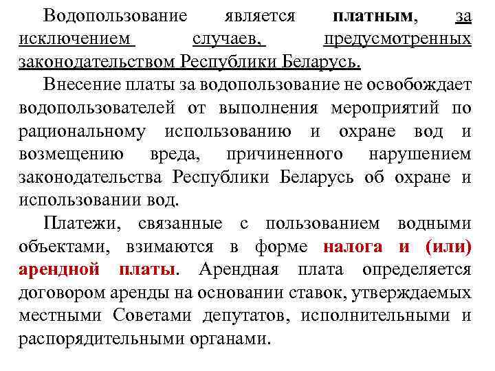 Водопользование является платным, за исключением случаев, предусмотренных законодательством Республики Беларусь. Внесение платы за водопользование