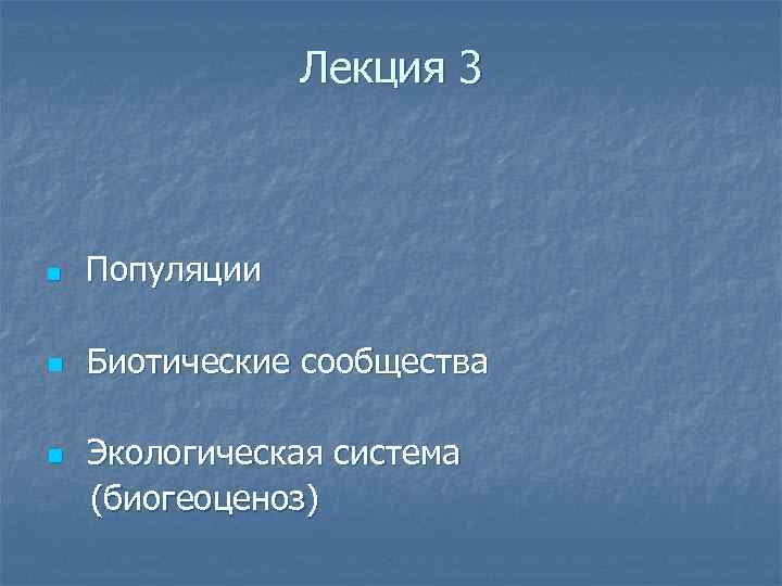 Лекция 3 n Популяции n Биотические сообщества Экологическая система (биогеоценоз) n 