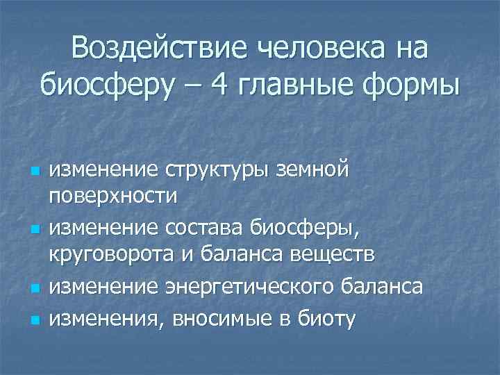 Воздействие человека на биосферу – 4 главные формы n n изменение структуры земной поверхности