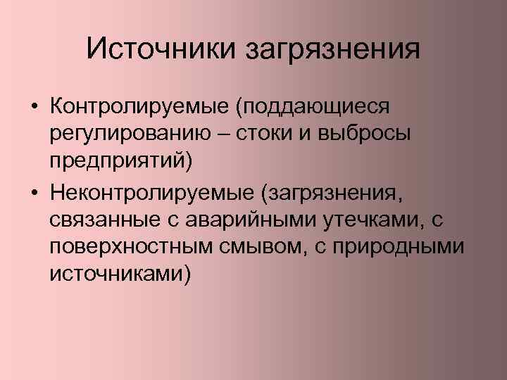 Источники загрязнения • Контролируемые (поддающиеся регулированию – стоки и выбросы предприятий) • Неконтролируемые (загрязнения,
