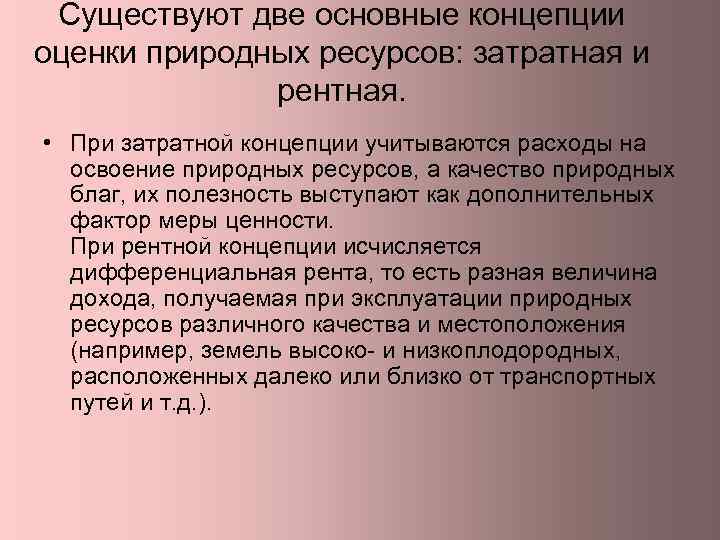 Существуют две основные концепции оценки природных ресурсов: затратная и рентная. • При затратной концепции