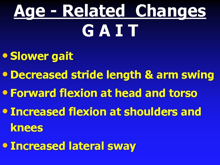Age - Related Changes GAIT • Slower gait • Decreased stride length & arm