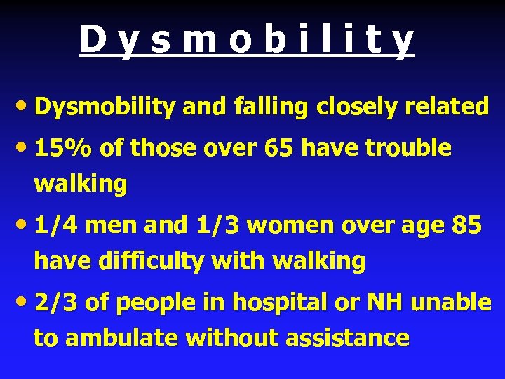 Dysmobility • Dysmobility and falling closely related • 15% of those over 65 have