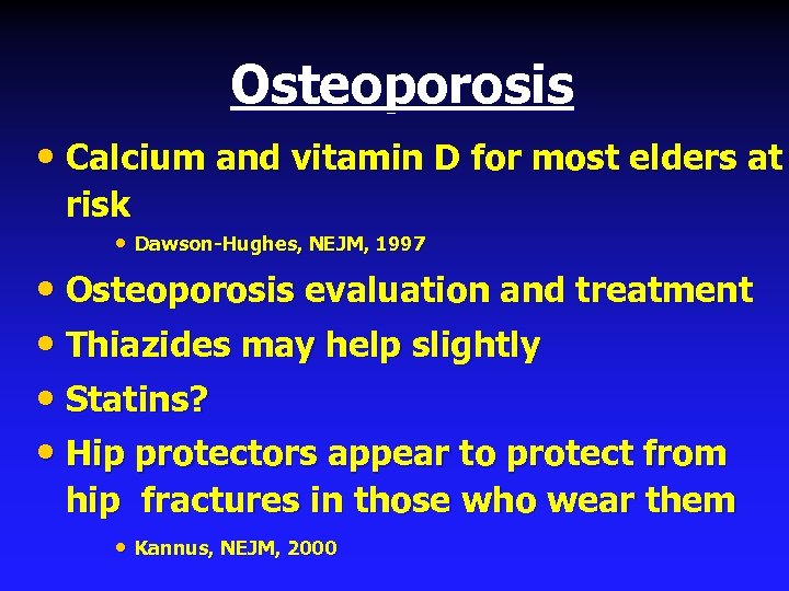 Osteoporosis • Calcium and vitamin D for most elders at risk • Dawson-Hughes, NEJM,