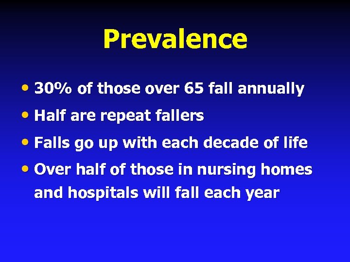 Prevalence • 30% of those over 65 fall annually • Half are repeat fallers