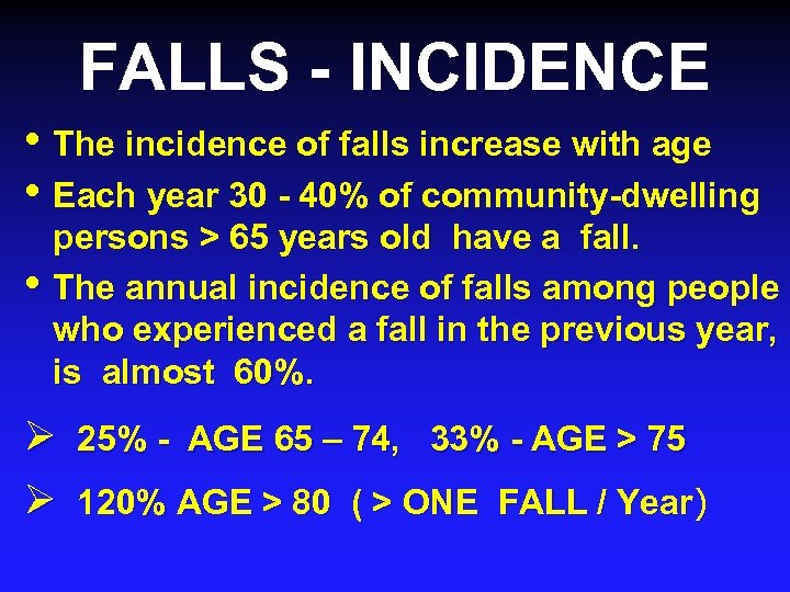 FALLS - INCIDENCE • The incidence of falls increase with age • Each year