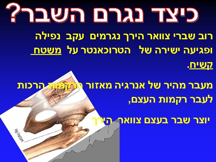  רוב שברי צוואר הירך נגרמים עקב נפילה ופגיעה ישירה של הטרוכאנטר על משטח