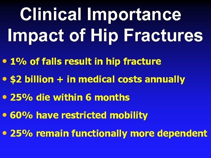 Clinical Importance Impact of Hip Fractures • 1% of falls result in hip fracture