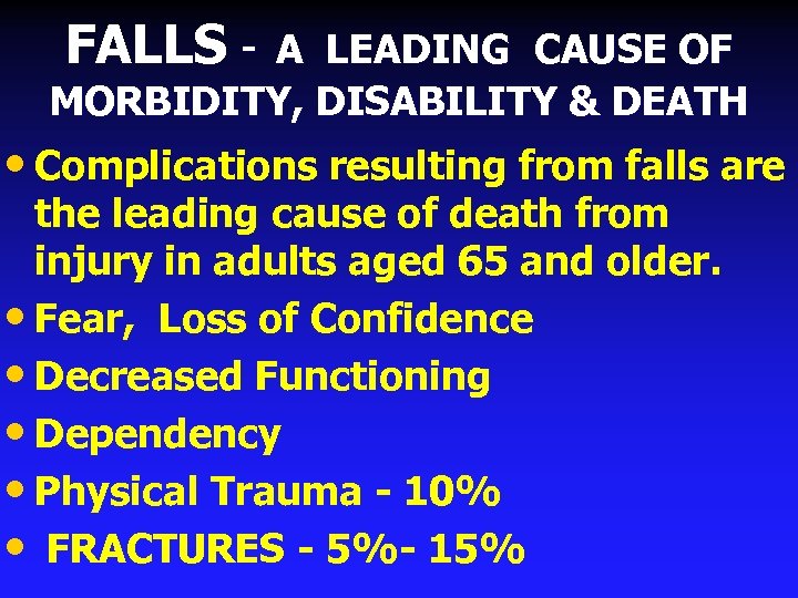 FALLS - A LEADING CAUSE OF MORBIDITY, DISABILITY & DEATH • Complications resulting from