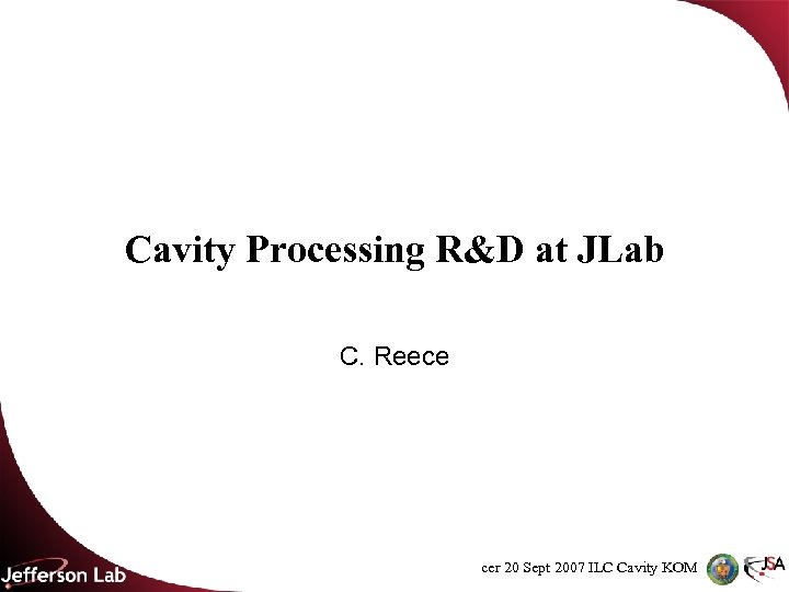 Cavity Processing R&D at JLab C. Reece cer 20 Sept 2007 ILC Cavity KOM
