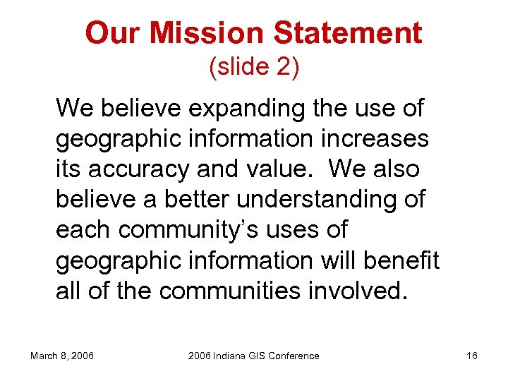 Our Mission Statement (slide 2) We believe expanding the use of geographic information increases