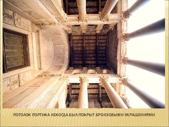 ПОТОЛОК ПОРТИКА НЕКОГДА БЫЛ ПОКРЫТ БРОНЗОВЫМИ УКРАШЕНИЯМИ. 