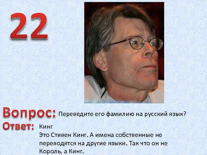 Переведите его фамилию на русский язык? Кинг Это Стивен Кинг. А имена собственные не