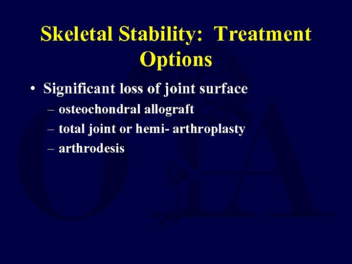 Skeletal Stability: Treatment Options • Significant loss of joint surface – osteochondral allograft –