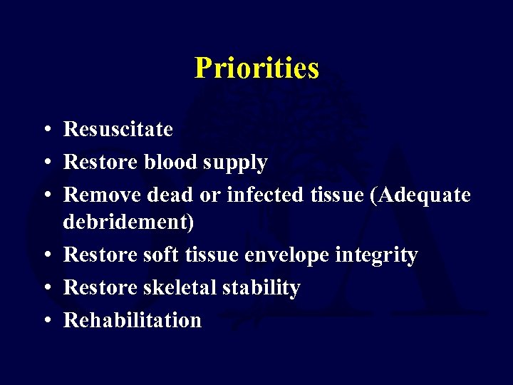 Priorities • Resuscitate • Restore blood supply • Remove dead or infected tissue (Adequate