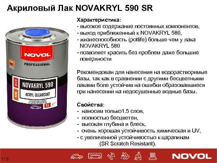 Акриловый Лак NOVAKRYL 590 SR Характеристика: - высокое содержание постоянных компонентов, - выход приближенный