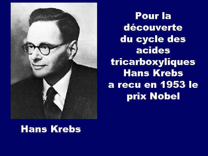 Pour la découverte du cycle des acides tricarboxyliques Hans Krebs a recu en 1953