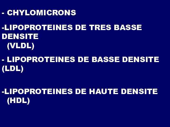 - CHYLOMICRONS -LIPOPROTEINES DE TRES BASSE DENSITE (VLDL) - LIPOPROTEINES DE BASSE DENSITE (LDL)