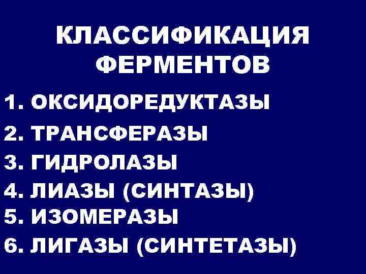 КЛАССИФИКАЦИЯ ФЕРМЕНТОВ 1. ОКСИДОРЕДУКТАЗЫ 2. 3. 4. 5. 6. ТРАНСФЕРАЗЫ ГИДРОЛАЗЫ ЛИАЗЫ (СИНТАЗЫ) ИЗОМЕРАЗЫ
