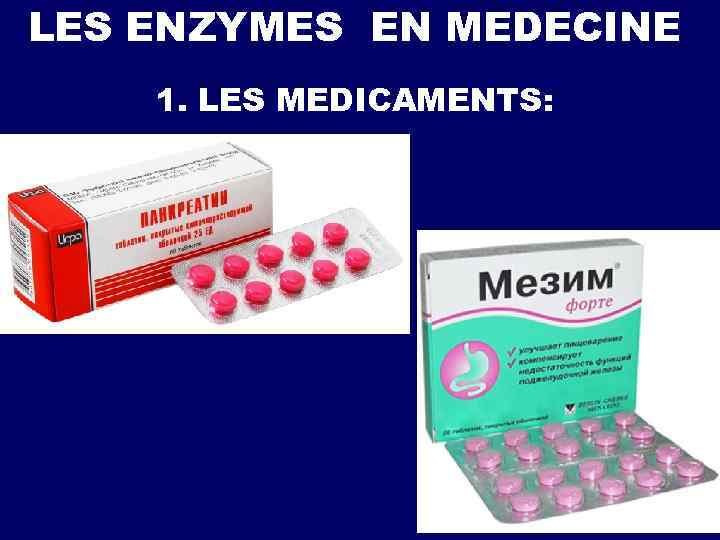 LES ENZYMES EN MEDECINE 1. LES MEDICAMENTS: 