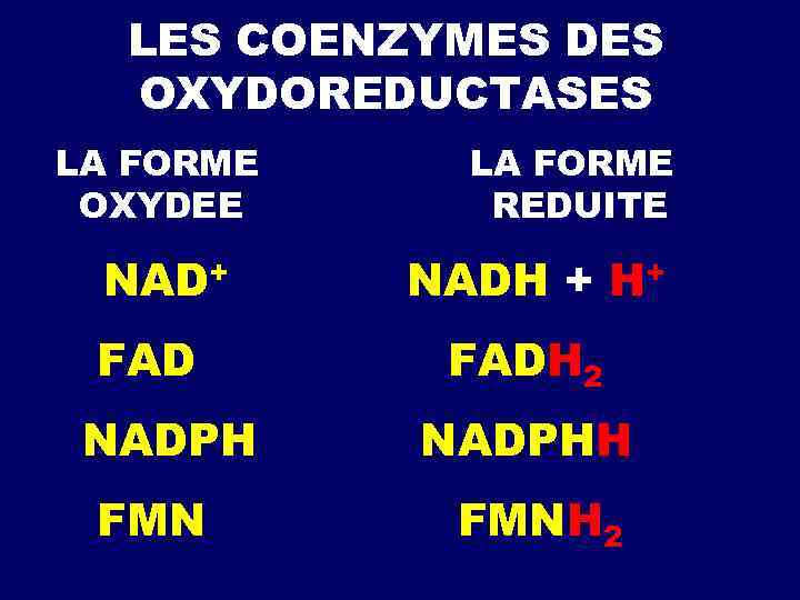 LES COENZYMES DES OXYDOREDUCTASES LA FORME OXYDEE NAD+ FAD NADPH FMN LA FORME REDUITE