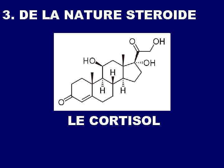 3. DE LA NATURE STEROIDE LE CORTISOL 