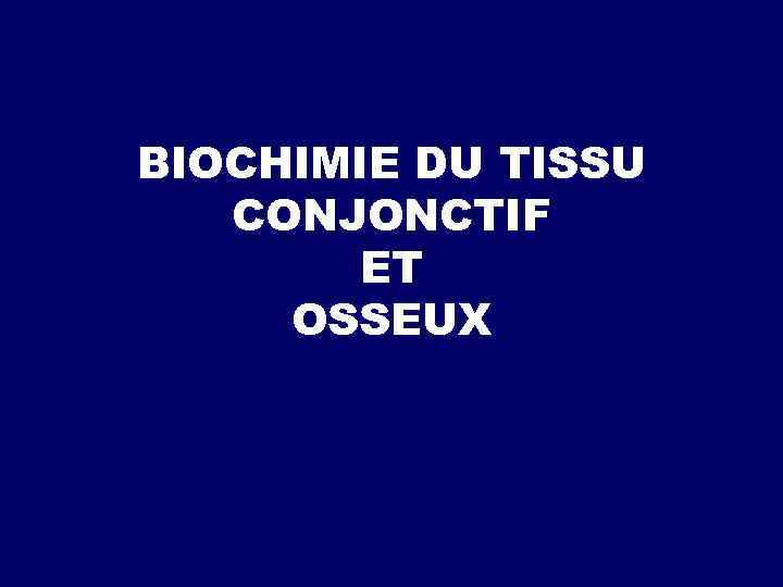 BIOCHIMIE DU TISSU CONJONCTIF ET OSSEUX 